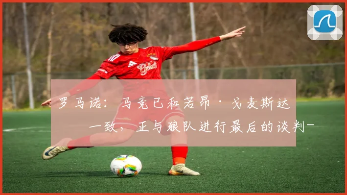 罗马诺：马竞已和若昂·戈麦斯达成一致，正与狼队进行最后的谈判