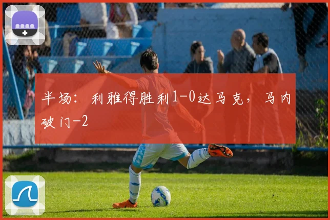 半场:利雅得胜利1-0达马克,马内破门