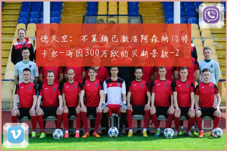 德天空：不莱梅已激活阿森纳门将卡尔-海因300万欧的买断条款