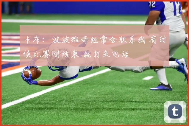 卡布：波波维奇经常会联系我 有时候比赛刚结束 就打来电话