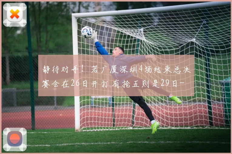 静待对手！若广厦深圳4场结束总决赛会在26日开打 有抢五则是29日