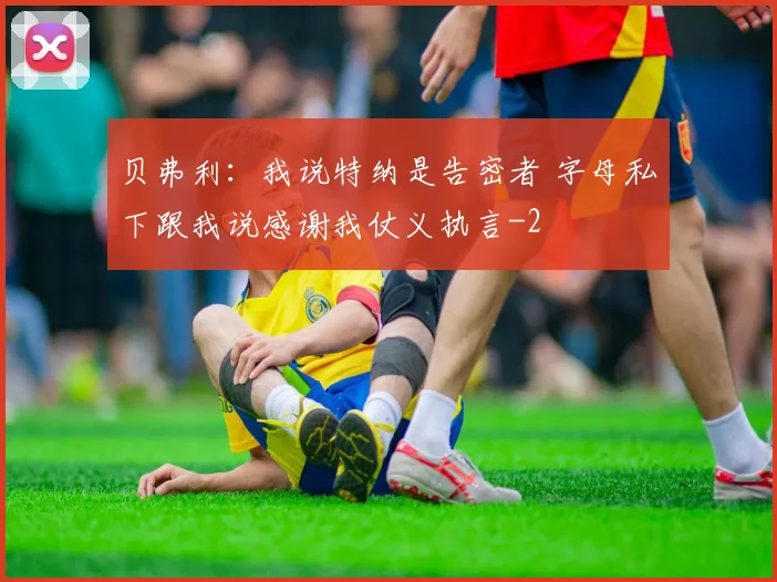 贝弗利:我说特纳是告密者 字母私下跟我说感谢我仗义执言