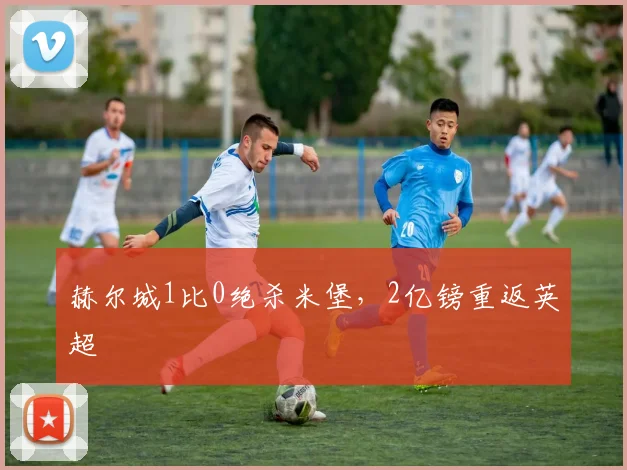 赫尔城1比0绝杀米堡，2亿镑重返英超