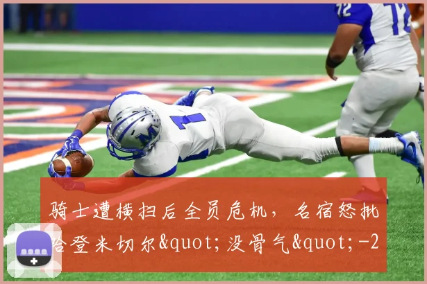 骑士遭横扫后全员危机,名宿怒批哈登米切尔"没骨气"