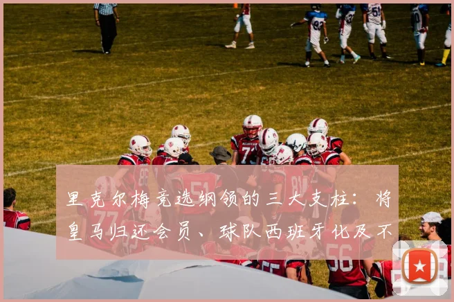 里克尔梅竞选纲领的三大支柱：将皇马归还会员、球队西班牙化及不搞人身攻击